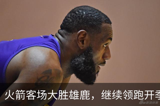 火箭客场大胜雄鹿，继续领跑开季战绩